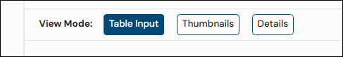 The three View Mode buttons: Table Input, Thumbnails, and Details
